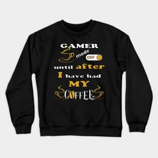 Gamer Mode Off, Until After I Have Had My Coffee Crewneck Sweatshirt